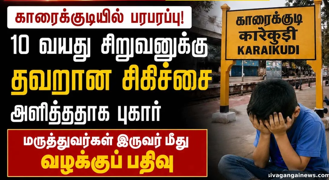 காரைக்குடி10 வயது சிறுவனுக்குதவறான சிகிச்சை அளித்த புகாரில் மருத்துவர்கள் இருவர்மீது வழக்குபதிவு